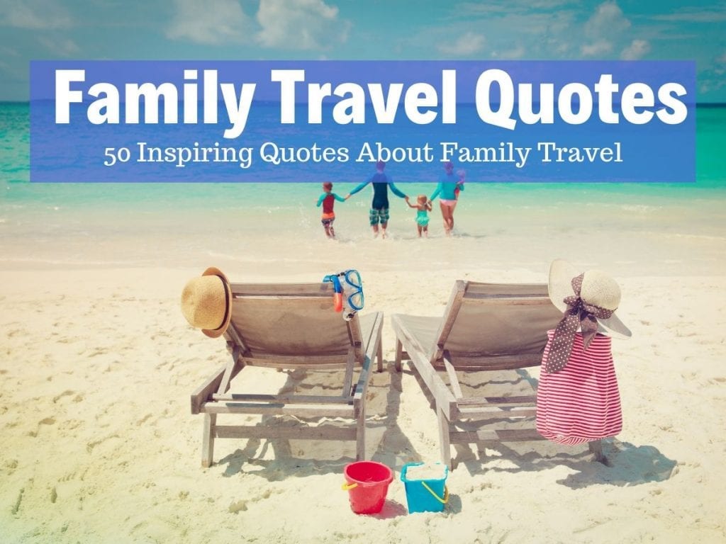 Báo giá về chuyến du lịch gia đình – Bộ sưu tập 50 câu nói hay nhất về chuyến đi gia đình